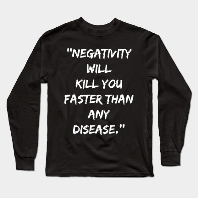 Negativity Will Kill You Faster Than Any Disease Long Sleeve T-Shirt by SPIRITY